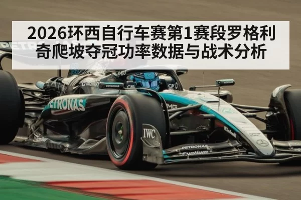 2026环西自行车赛第1赛段罗格利奇爬坡夺冠功率数据与战术分析